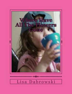 Where Have All the Flowers Gone de Lisa Dabrowski