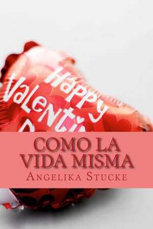 Como La Vida Misma de Angelika Stucke