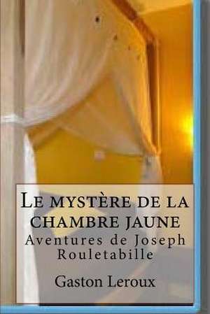 Le Mystere de La Chambre Jaune de M. Gaston LeRoux