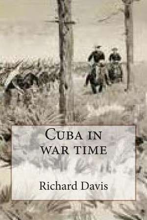 Cuba in War Time de Richard Harding Davis