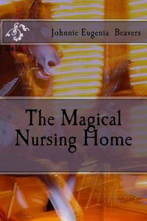 The Magical Nursing Home de Johnnie Eugenia Beavers