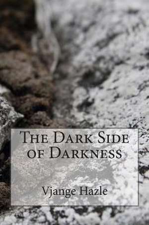 The Dark Side of Darkness de Vjange Hazle