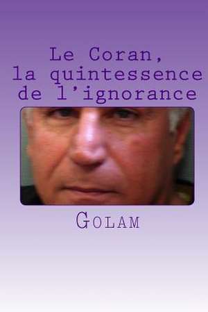 Le Coran, La Quintessence de L'Ignorance de Golam