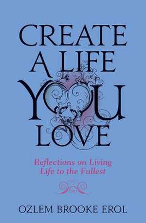 Create a Life You Love de Ozlem Brooke Erol