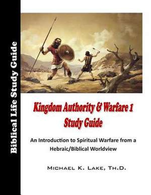 Kingdom Authority and Warfare 1 Study Guide de Dr Michael K. Lake