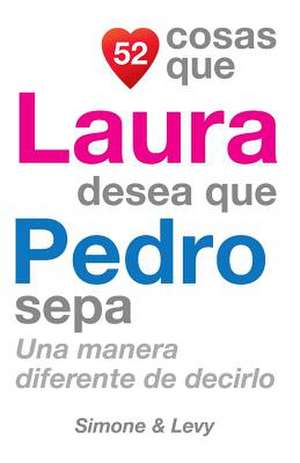 52 Cosas Que Laura Desea Que Pedro Sepa de J. L. Leyva