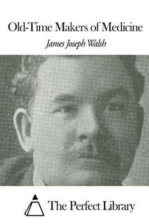 Old-Time Makers of Medicine de James Joseph Walsh