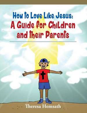 How to Love Like Jesus de Theresa M. Hemsath