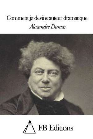 Comment Je Devins Auteur Dramatique de Dumas Alexandre