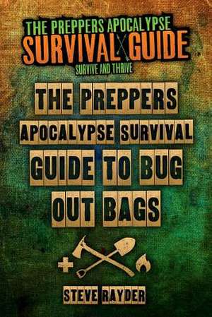 The Preppers Apocalypse Survival Guide to Bug Out Bags de MR Steve Rayder