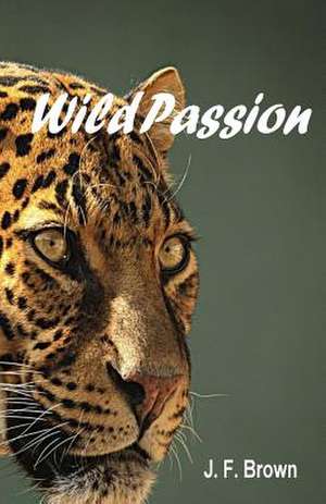 Wild Passion de MR J. F. Brown