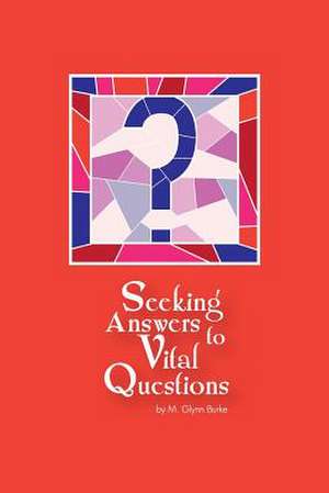 Seeking Answers to Vital Questions! de M. Glynn Burke