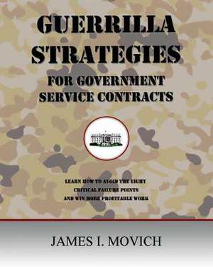 Guerrilla Strategies for Government Service Contracts de Movich, MR James I.