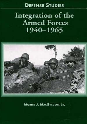 Integration of the Armed Forces 1940-1965 de Morris J. MacGregor