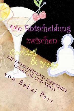 Die Entscheidung Zwischen Cocktail Und Yoga de Babsi Petz