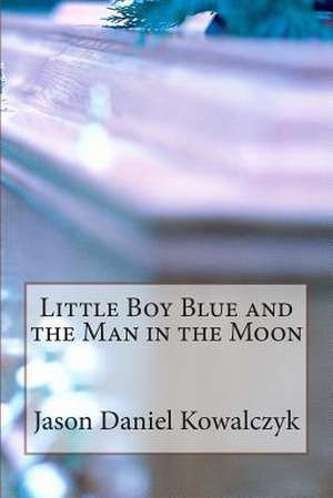 Little Boy Blue and the Man in the Moon de Jason Daniel Kowalczyk