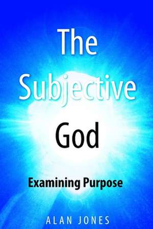 The Subjective God de Alan R. Jones