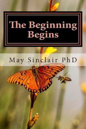 The Beginning Begins de May Sinclair Phd