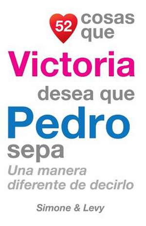 52 Cosas Que Victoria Desea Que Pedro Sepa de J. L. Leyva