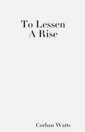 To Lessen a Rise de Corban Watts