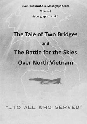 The Tale of Two Bridges and the Battle for the Skies Over North Vietnam de Office of Air Force History