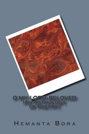 O My Lord-Beloved (an Anthology of Poetry) de Hemanta Bora