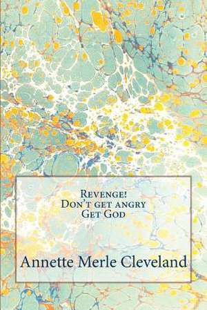 Revenge! Don't Get Angry. Get God de Annette Merle Cleveland