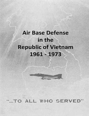 Air Base Defense in the Republic of Vietnam 1961 - 1973 de Office of Air Force History