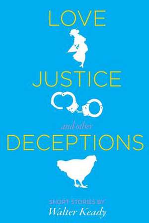 Love, Justice, and Other Deceptions de MR Walter J. Keady