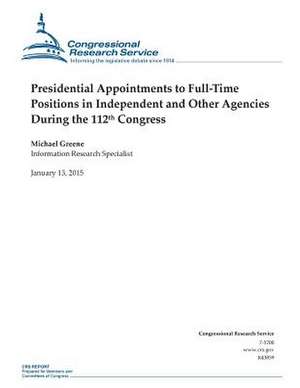 Presidential Appointments to Full-Time Positions in Independent and Other Agencies During the 112th Congress de Congressional Research Service