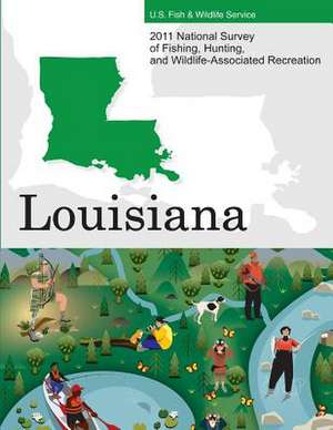 2011 National Survey of Fishing, Hunting, and Wildlife-Associated Recreation?louisiana de U. S. Fish and Wildlife Service and U. S.