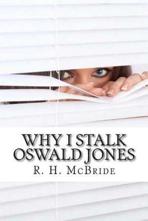 Why I Stalk Oswald Jones de R. H. McBride