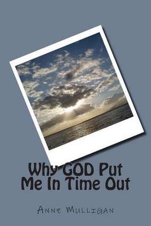 Why God Put Me in Time Out de Anne Mulligan