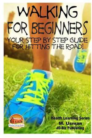 Walking for Beginners - Your Step by Step Guide for Hitting the Road! de M. Usman