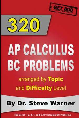 320 AP Calculus BC Problems Arranged by Topic and Difficulty Level de Steve Warner