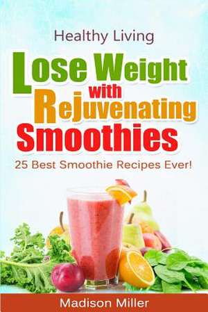 Lose Weight with Rejuvenating Smoothies de Madison Miller