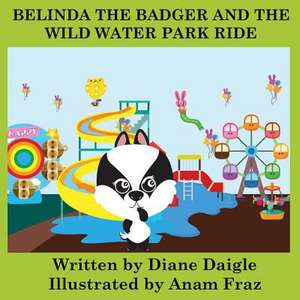 Belinda the Badger and the Wild Water Park Ride de Diane Daigle