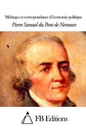 Melanges Et Correspondance D'Economie Politique de Pierre Samuel Du Pont De Nemours