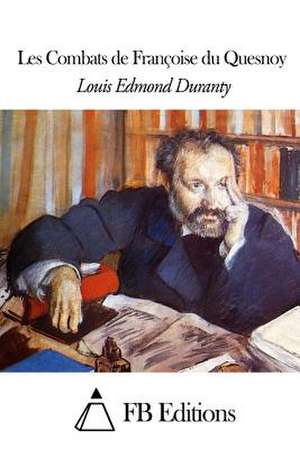 Les Combats de Francoise Du Quesnoy de Louis Emile Edmond Duranty