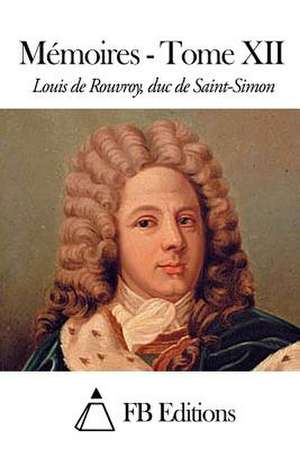 Memoires - Tome XII de Rouvroy Duc De Saint-Simon, Louis De