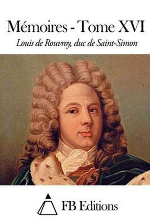 Memoires - Tome XVI de Rouvroy Duc De Saint-Simon, Louis De