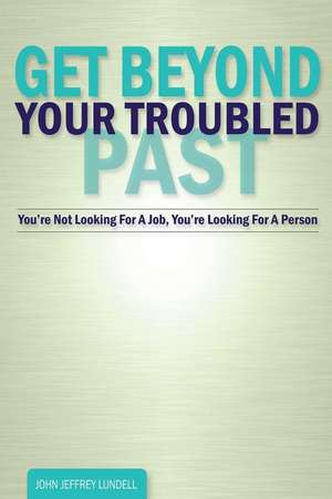 Get Beyond Your Troubled Past de John Jeffrey Lundell