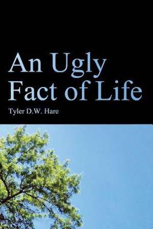 An Ugly Fact of Life de Tyler D. W. Hare