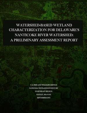 Watershed-Based Wetland Characterization for Delaware?S Nanticoke River Watershed de U S Fish & Wildlife Service