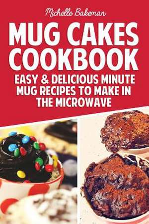 Mug Cakes Cookbook de Michelle Bakeman