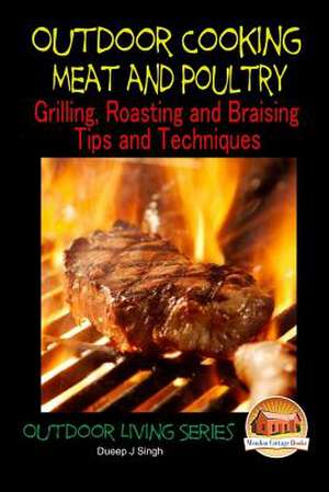 Outdoor Cooking - Meat and Poultry Grilling, Roasting and Braising Tips and Techniques de Dueep J. Singh