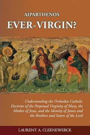 Aiparthenos Ever-Virgin? Understanding the Orthodox Catholic Doctrine of the P de Laurent A. Cleenewerck