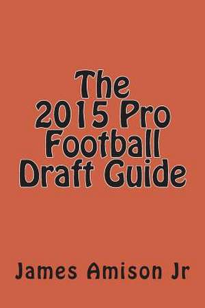 The 2015 Pro Football Draft Guide de MR James S. Amison Jr