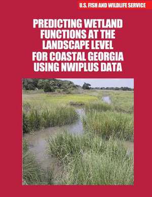 Predicting Wetland Functions at the Landscape Level for Coastal Georgia Using Nwiplus Data de U S Fish & Wildlife Service