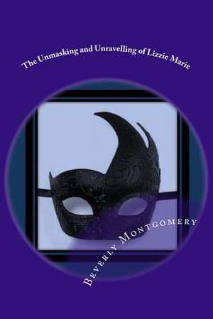 The Unmasking and Unravelling of Lizzie Marie de Beverly Montgomery